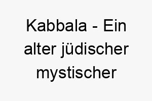 kabbala ein alter juedischer mystischer tradition ein geheimnisvoller und spiritueller name fuer einen hund 21264