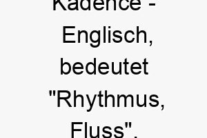 kadence englisch bedeutet rhythmus fluss bedeutung als hundename fuer einen hund mit einer sanften ruhigen natur 15617