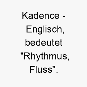 kadence englisch bedeutet rhythmus fluss bedeutung als hundename fuer einen hund mit einer sanften ruhigen natur 15617