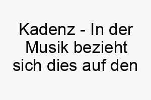 kadenz in der musik bezieht sich dies auf den rhythmischen fluss ein musikalischer und harmonischer name fuer einen hund 21254