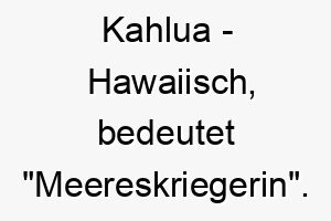 kahlua hawaiisch bedeutet meereskriegerin bedeutung als hundename fuer einen mutigen abenteuerlustigen hund 15645