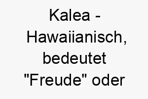 kalea hawaiianisch bedeutet freude oder glueck bedeutung als hundename ideal fuer einen froehlichen gluecklichen hund 15651