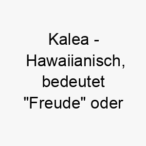 kalea hawaiianisch bedeutet freude oder glueck bedeutung als hundename ideal fuer einen froehlichen gluecklichen hund 15651