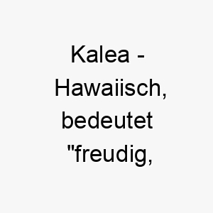 kalea hawaiisch bedeutet freudig gluecklich bedeutung als hundename fuer einen stets froehlichen lebenslustigen hund 15612