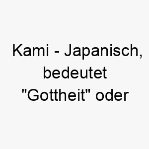 kami japanisch bedeutet gottheit oder spirituelle kraft bedeutung als hundename fuer einen hund mit einem starken spirituellen wesen 15628