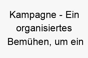 kampagne ein organisiertes bemuehen um ein bestimmtes ziel zu erreichen ein kraftvoller und entschlossener name fuer einen hund 21248