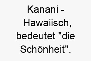 kanani hawaiisch bedeutet die schoenheit bedeutung als hundename fuer einen besonders schoenen anmutigen hund 15637