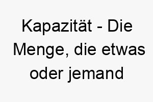 kapazitaet die menge die etwas oder jemand halten oder produzieren kann ein starker und leistungsfaehiger name fuer einen hund 21293