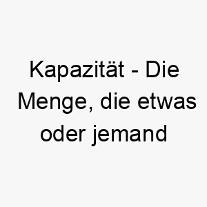 kapazitaet die menge die etwas oder jemand halten oder produzieren kann ein starker und leistungsfaehiger name fuer einen hund 21293