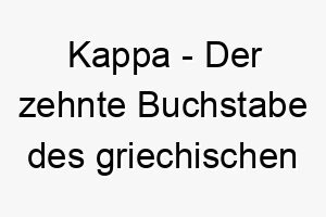 kappa der zehnte buchstabe des griechischen alphabets ein kurzer knackiger name fuer einen hund 21263