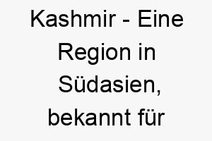 kashmir eine region in suedasien bekannt fuer ihre atemberaubende natuerliche schoenheit ein schoener name fuer einen atemberaubenden hund 21196