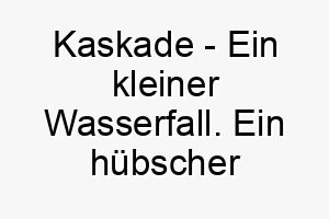 kaskade ein kleiner wasserfall ein huebscher name fuer einen hund der wasser liebt 21324