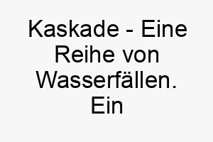 kaskade eine reihe von wasserfaellen ein fliessender und schoener name fuer einen hund 21302