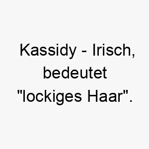 kassidy irisch bedeutet lockiges haar bedeutung als hundename fuer einen hund mit lockigem oder welligem fell 15619