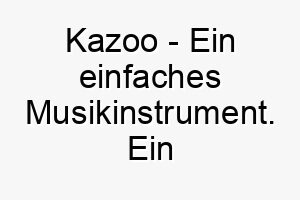 kazoo ein einfaches musikinstrument ein lustiger und musikalischer name fuer einen hund 21178