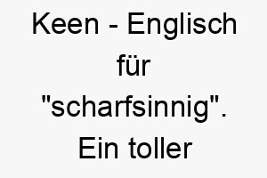 keen englisch fuer scharfsinnig ein toller name fuer einen intelligenten und aufmerksamen hund 21139