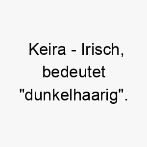 keira irisch bedeutet dunkelhaarig bedeutung als hundename fuer einen dunkelhaarigen hund oder einen hund mit einem dunklen fell 15665