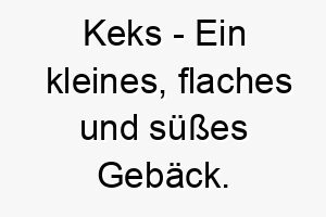 keks ein kleines flaches und suesses gebaeck ein niedlicher und suesser name fuer einen hund 21229