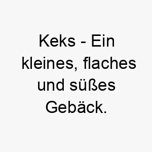 keks ein kleines flaches und suesses gebaeck ein niedlicher und suesser name fuer einen hund 21229