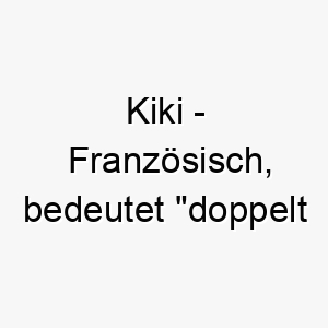 kiki franzoesisch bedeutet doppelt gluecklich bedeutung als hundename fuer einen besonders froehlichen und gluecklichen hund 15655