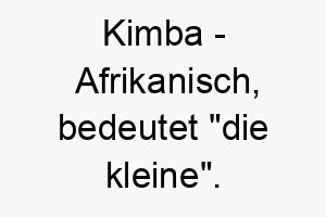 kimba afrikanisch bedeutet die kleine bedeutung als hundename fuer einen kleinen suessen hund 15587