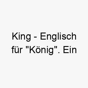 king englisch fuer koenig ein majestaetischer name fuer einen noblen hund 21147