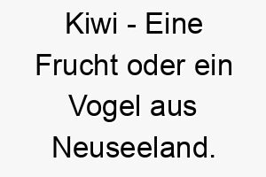 kiwi eine frucht oder ein vogel aus neuseeland ein suesser oder exotischer name fuer einen hund 21150