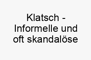 klatsch informelle und oft skandaloese nachrichten ueber andere ein lustiger name fuer einen hund der gerne im mittelpunkt steht 21231