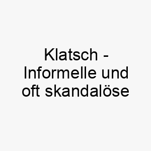 klatsch informelle und oft skandaloese nachrichten ueber andere ein lustiger name fuer einen hund der gerne im mittelpunkt steht 21231