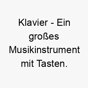 klavier ein grosses musikinstrument mit tasten ein eleganter und musikalischer name fuer einen hund 21320