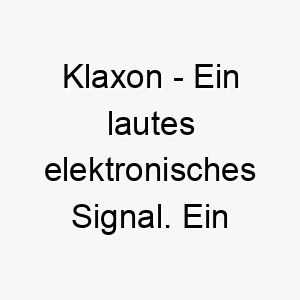 klaxon ein lautes elektronisches signal ein lustiger name fuer einen lauten hund 21214