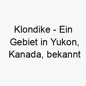 klondike ein gebiet in yukon kanada bekannt fuer sein goldrausch im spaeten 19 jahrhundert ein rustikaler und abenteuerlicher name fuer einen hund 21238