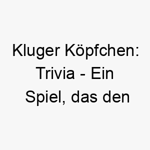 kluger koepfchen trivia ein spiel das den wissensdurst deines cleveren hundes stillt 26484