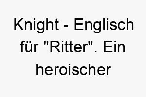 knight englisch fuer ritter ein heroischer name fuer einen mutigen und loyalen hund 21142