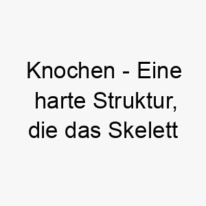 knochen eine harte struktur die das skelett von wirbeltieren bildet ein lustiger und klassischer name fuer einen hund der knochen liebt 21213