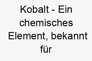 kobalt ein chemisches element bekannt fuer seine blaue farbe ein schoener name fuer einen blauen oder blauaeugigen hund 21183