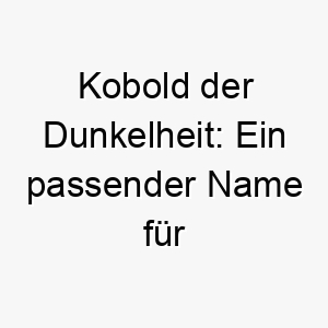 kobold der dunkelheit ein passender name fuer den naechtlichen wirbelwind 23152