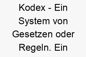 kodex ein system von gesetzen oder regeln ein starker und gesetzestreuer name fuer einen hund 21247