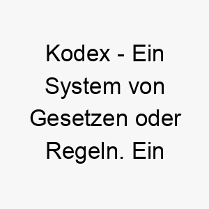 kodex ein system von gesetzen oder regeln ein starker und gesetzestreuer name fuer einen hund 21247