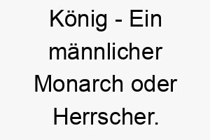 koenig ein maennlicher monarch oder herrscher ein starker und majestaetischer name fuer einen hund 21319