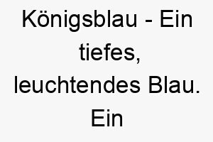 koenigsblau ein tiefes leuchtendes blau ein schoener name fuer einen hund mit blauen augen oder blauem fell 21321