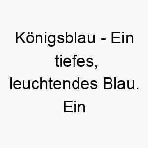 koenigsblau ein tiefes leuchtendes blau ein schoener name fuer einen hund mit blauen augen oder blauem fell 21321