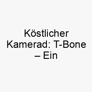 koestlicher kamerad t bone ein inspirierender hund mit appetit 26253