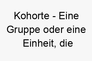 kohorte eine gruppe oder eine einheit die zusammenarbeitet ein geeigneter name fuer einen hund der gut in teams arbeitet oder der teil einer grossen hundefamilie ist 21261