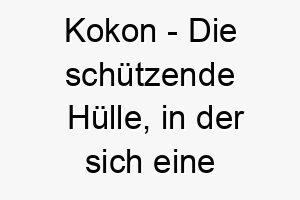 kokon die schuetzende huelle in der sich eine raupe in einen schmetterling verwandelt ein suesser und hoffnungsvoller name fuer einen hund 21295