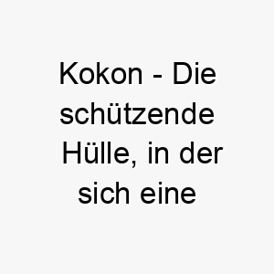 kokon die schuetzende huelle in der sich eine raupe in einen schmetterling verwandelt ein suesser und hoffnungsvoller name fuer einen hund 21295