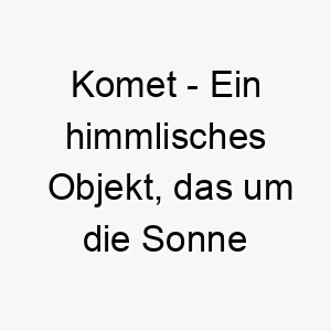 komet ein himmlisches objekt das um die sonne kreist und einen leuchtenden schweif hat ein heller und spektakulaerer name fuer einen hund 21259