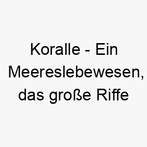 koralle ein meereslebewesen das grosse riffe bildet ein bunter und exotischer name fuer einen hund 21315