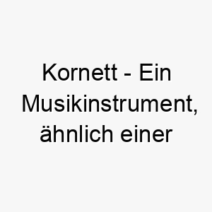 kornett ein musikinstrument aehnlich einer trompete ein musikalischer und harmonischer name fuer einen hund 21289