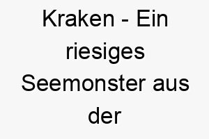 kraken ein riesiges seemonster aus der nordischen mythologie ein maechtiger und furchteinfloessender name fuer einen grossen starken hund 21285